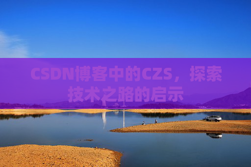 CSDN博客中的CZS，探索技术之路的启示